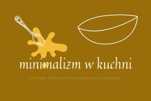 5 super przydatnych męskich gadżetów w kuchni!