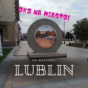 Lublin w jeden dzień: najlepsze atrakcje i zabytki na Starym Mieście